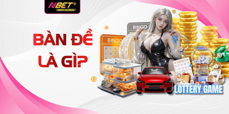 Bàn Đề Là Gì? Khám Phá Top 3 Cách Luận Số Tại Nhà Cái NBET