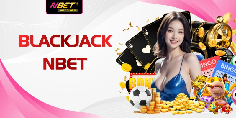 Blackjack NBET - Trò Chơi Đẳng Cấp Số 1 Thu Hút Triệu Người