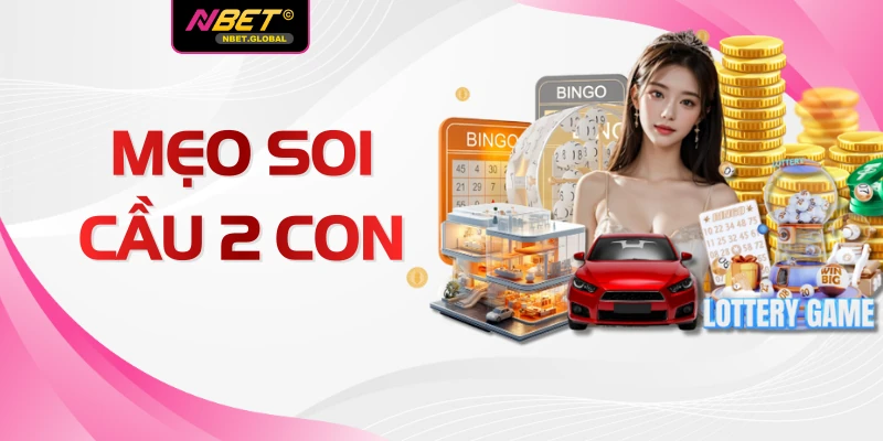 Mẹo Soi Cầu 2 Con Siêu Chuẩn Tại NBET Giúp Trúng Lớn