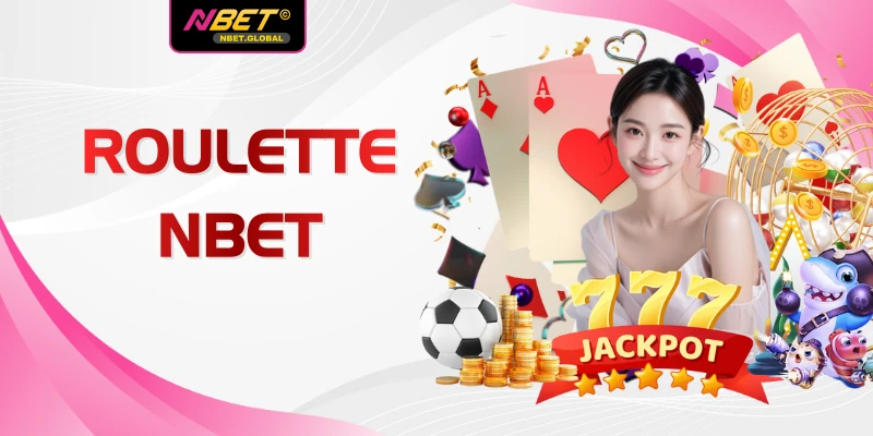 Roulette NBET Và 3 Cách Chơi Hay Nhất Tại Nhà Cái Uy Tín